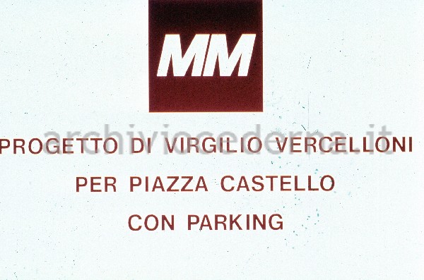 Progetto di Virgilio Vercelloni per P.zza Castello con parking (progetto presentato dalla MM spa)